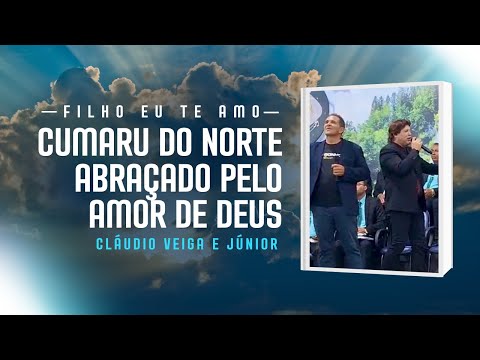 Claudio Veiga e Júnior - Filho eu Te Amo (CUMARU DO NORTE ABRAÇADO PELO AMOR DE DEUS)