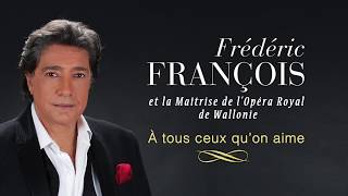 Frédéric François et la Maîtrise de l'Opéra Royal de Wallonie - A tous ceux qu'on aime (Extrait)