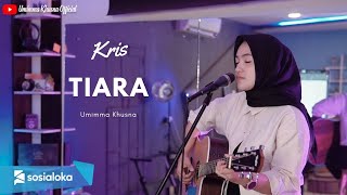 Download lagu TIARA - KRIS | COVER BY UMIMMA KHUSNA mp3
