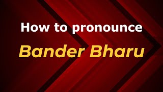 How to pronounce Bander Bharu