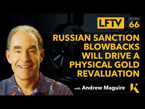 Ep.66 LFTV - Russian Sanction Blowback Will Drive a Physical Gold Revaluation