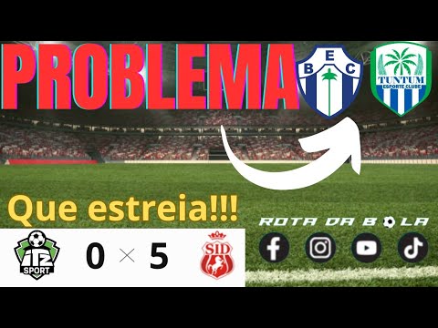 GOLEADA NA 1° RODADA / BEC e Tuntum/ PROBLEMAS