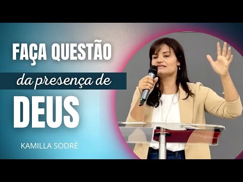 FAÇA QUESTÃO DA PRESENÇA DE DEUS || Kamilla Sodré