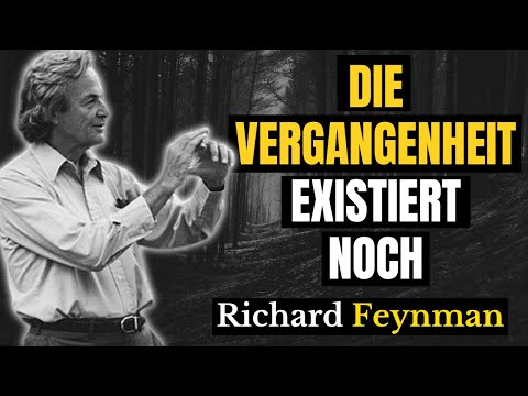 Richard Feynman erklärt, warum die Vergangenheit nicht wirklich verschwunden ist