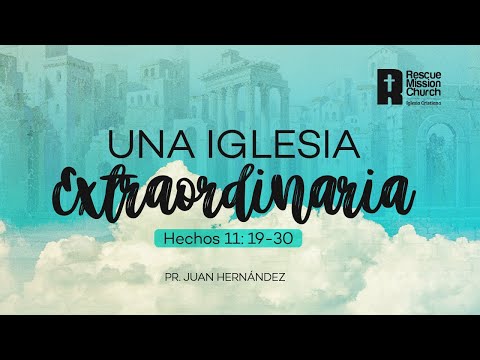 Una iglesia extraordinaria | Hechos 11:19-30 | Pr. Juan Hernández