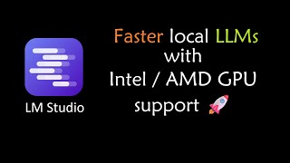 LM Studio for faster local LLMs with Intel / AMD GPU support