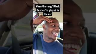 When the song Black Beatles is played in the car...
