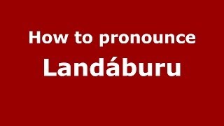 How to pronounce Landáburu