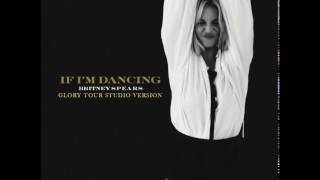 Britney Spears - If I&#39;m Dancing (Glory Tour Studio Version)