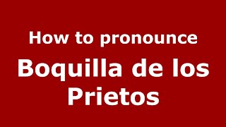 How to pronounce Boquilla De Los Prietos