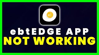 ebtEDGE App Not Working: How to Fix ebtEDGE App Not Working