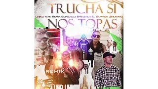 Trucha Si Nos Topas   Liriko Wan,Remik Gonzalez,B Raster,El Sowner,Brown G