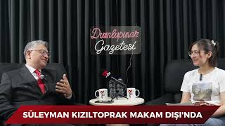 MAKAMIN ARDINDAKİ SÜLEYMAN KIZILTOPRAK: BİLİNMEYEN YÖNLERİNİ İLK KEZ ANLATTI