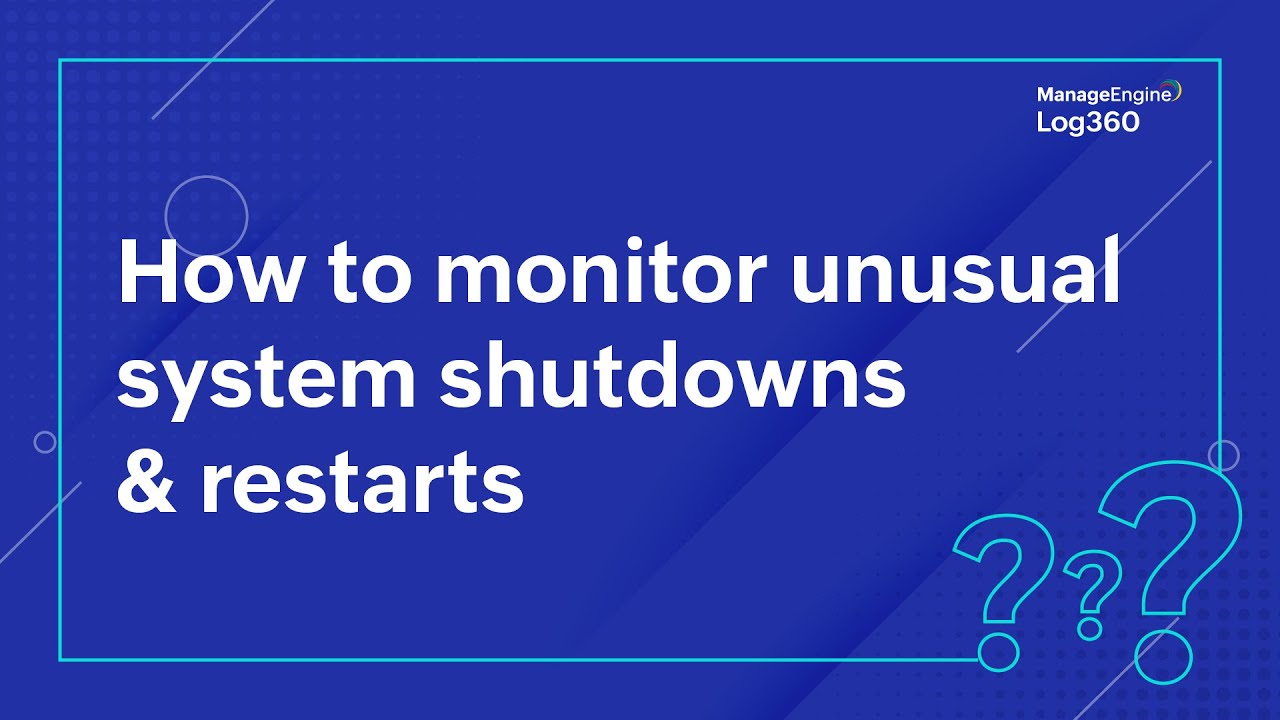 Log360 use case: How to monitor unusual system shutdowns & restarts