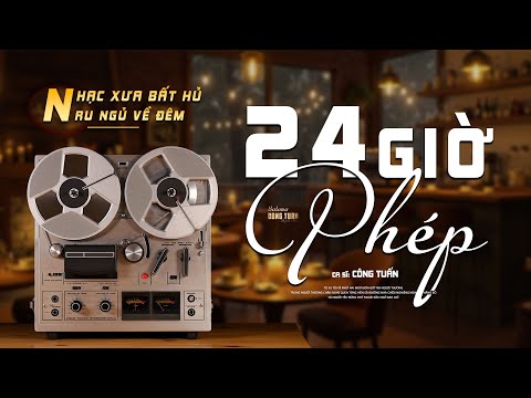 24 Giờ Phép - Nhạc Vàng Hải Ngoại Xưa Hay Nhất - Công Tuấn Hát Cực Chất