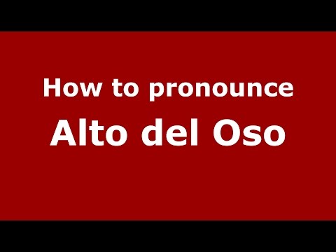 How to pronounce Alto del Oso (Colombian Spanish/Colombia)  - PronounceNames.com