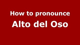 How to pronounce Alto Del Oso