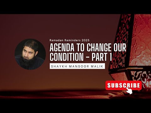 Agenda to Change our Condition - Part 1 - Shaykh Mansoor Malik