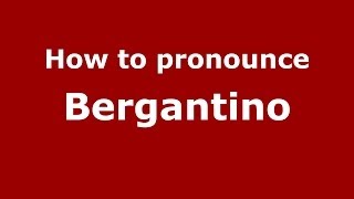 How to pronounce Bergantino