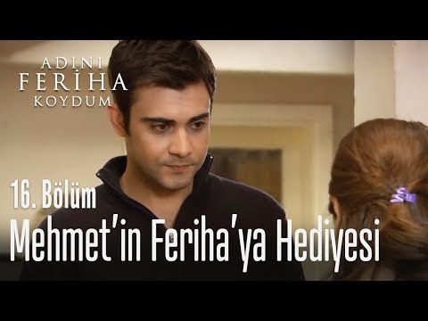 Mehmet'in Feriha'ya hediyesi - Adını Feriha Koydum 16. Bölüm