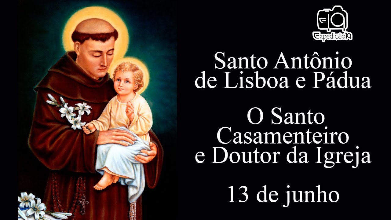 História da vida de Santo Antônio de Lisboa e Pádua (1195 - 1231) O casamenteiro e Doutor da Igreja