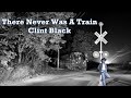 There Never Was A Train Clint Black with Lyrics