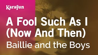 Karaoke A Fool Such As I (Now And Then) - Baillie and the Boys *