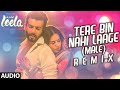 Tere Bin Nahi Laage Male Remix Full AUDIO Song Sunny Leone Ek Paheli Leela