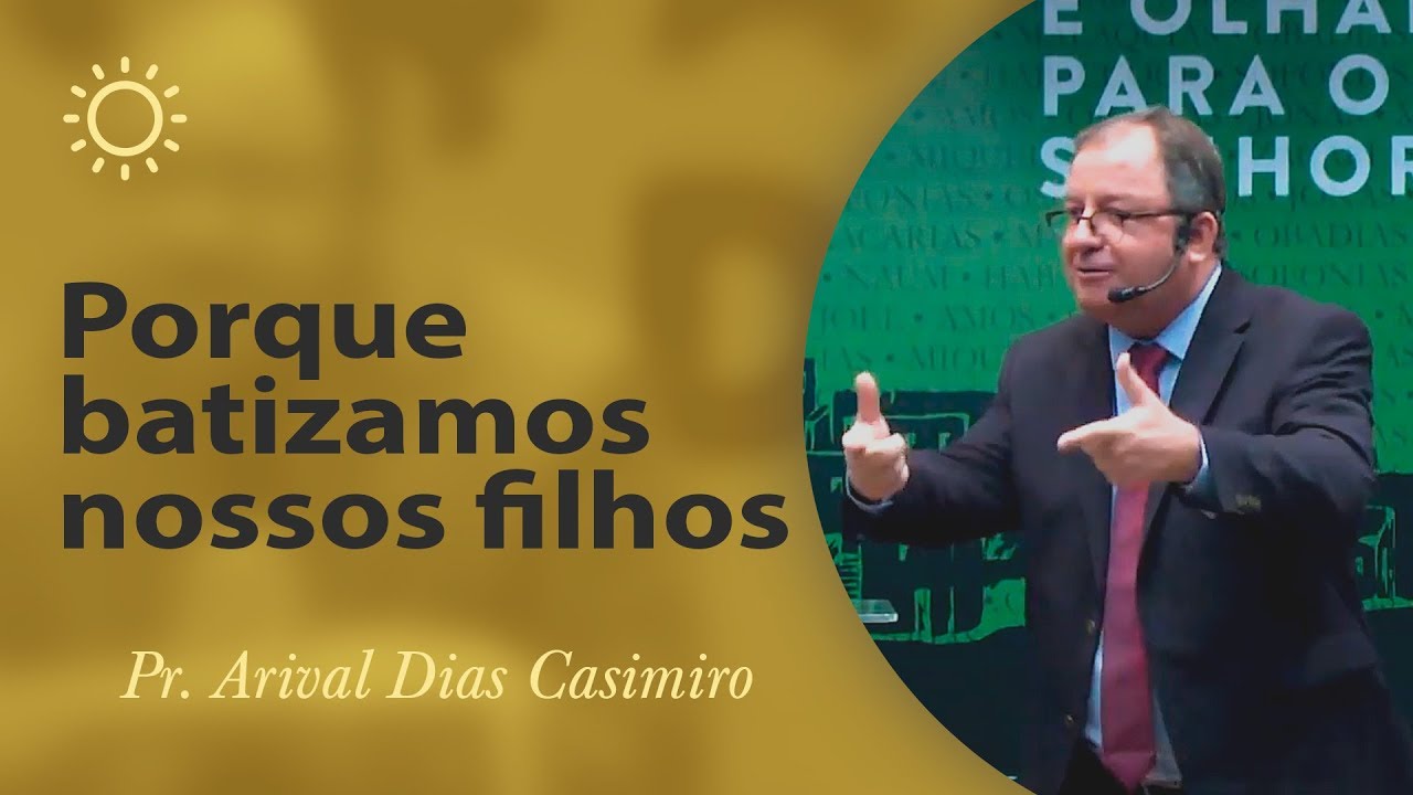Porque batizamos nossos filhos - Pr Arival Dias Casimiro