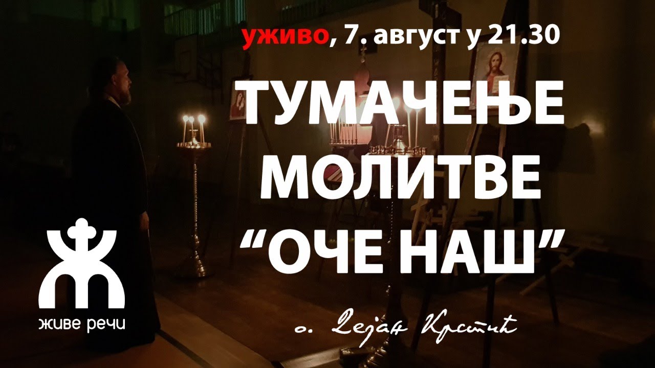 ТУМАЧЕЊЕ МОЛИТВЕ *ОЧЕ НАШ* (уживо о. Дејан Крстић, 7. август у 21.30)