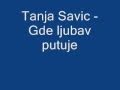 Tanja Savic - Gde ljubav putuje (tekst) 
