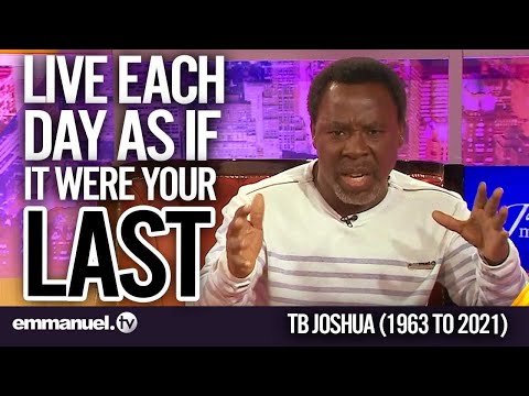 Prophet TB Joshua - LIVE EACH DAY AS IF IT WERE YOUR LAST!