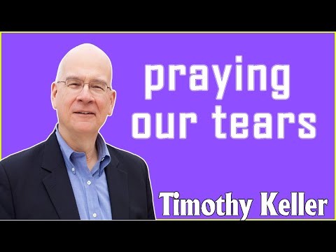 Timothy Keller 2021 - praying our tears, January 03, 2021