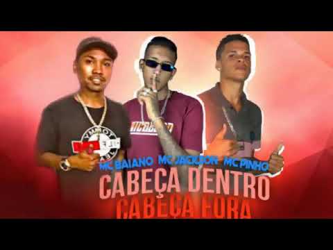 MC PINHO E MC JACKSON FEAT : MC BAIANO - CABEÇA DENTRO, CABEÇA FORA