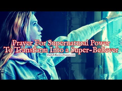 Prayer For Supernatural Power To Transform Into a Super-Believer