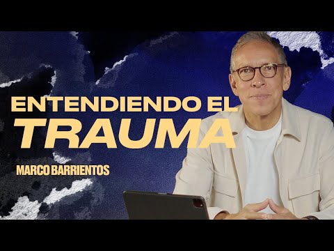 Entendiendo El Trauma | Sana Tu Corazón - Transforma Tu Vida | Marco Barrientos