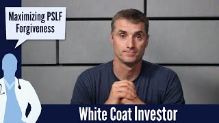 How To Maximize Your PSLF Forgiveness - The White Coat Investor - Basics
