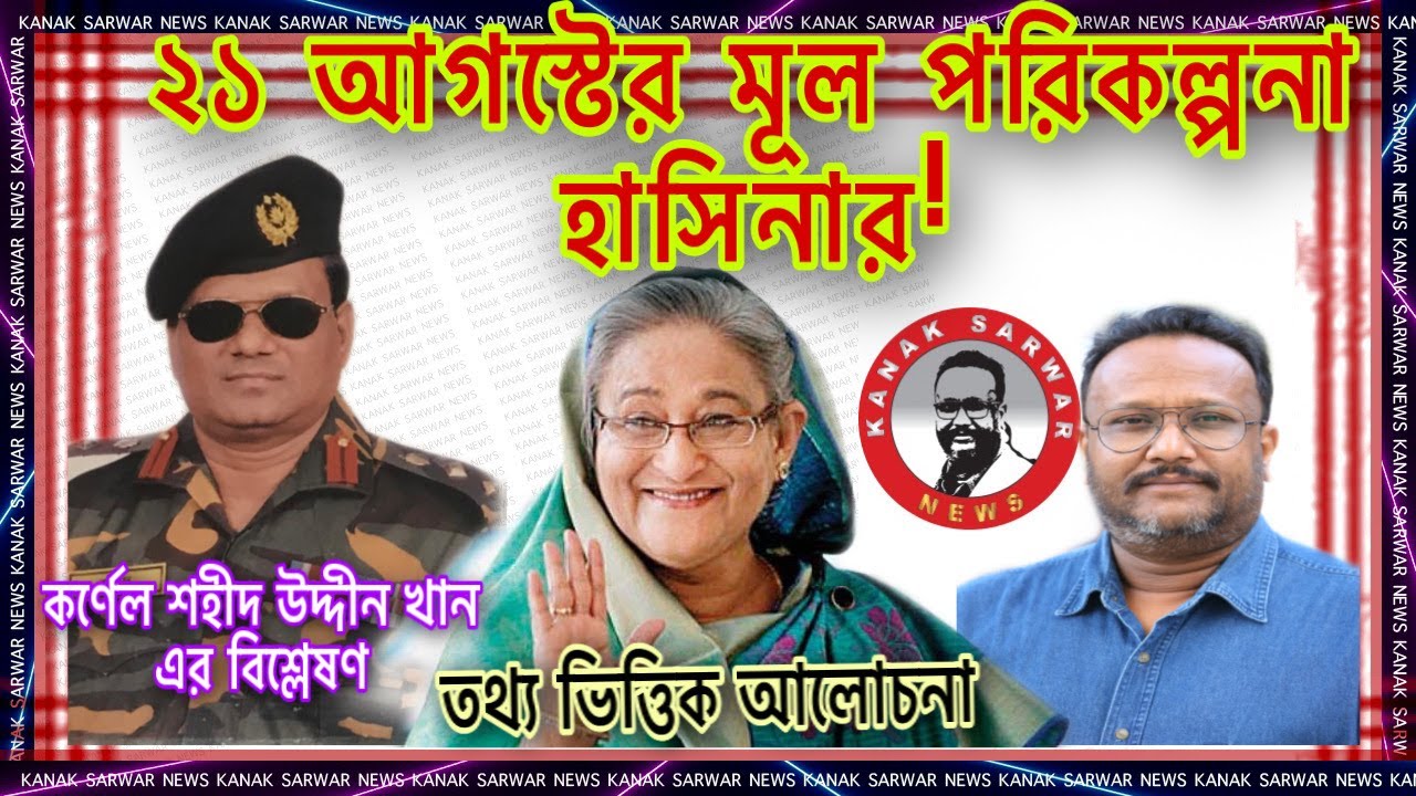 ২১ আগস্ট | গ্রেনেড হামলার মূল পরিকল্পনা হাসিনার | কর্ণেল শহীদ উদ্দীন খানের বিশ্লেষণ By kanaksarwar