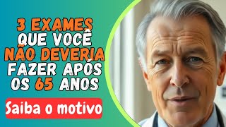 IDOSOS ACIMA DE 65 ANOS DE IDADE NAO DEVEM FAZER ESSES 3 EXAMES - VEJA O MOTIVO