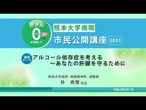2021 市民公開講座　肝がん０（ゼロ）を目指して　講演2：アルコール依存症を考える～あなたの肝臓を守るために