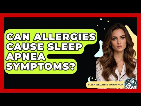 Can Allergies Cause Sleep Apnea Symptoms? - Sleep Wellness Workshop