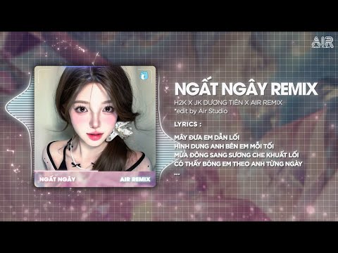Ngất Ngây (Style Huy PT Remix) - H2K x JK Dương Tiên ♫ Mây Đưa Em Dẫn Lối Hình Dung Anh Bên Em
