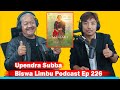 Upendra Subba !! Mansara Baisakh 21॥Biswa Limbu Podcast 226