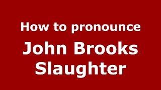 How to pronounce John Brooks Slaughter