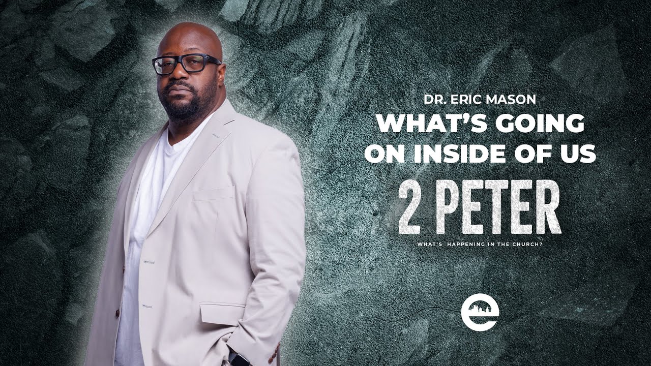 2 PETER: What’s Going On Inside Of Us? | Dr. Eric Mason | Sunday, May 26, 2024