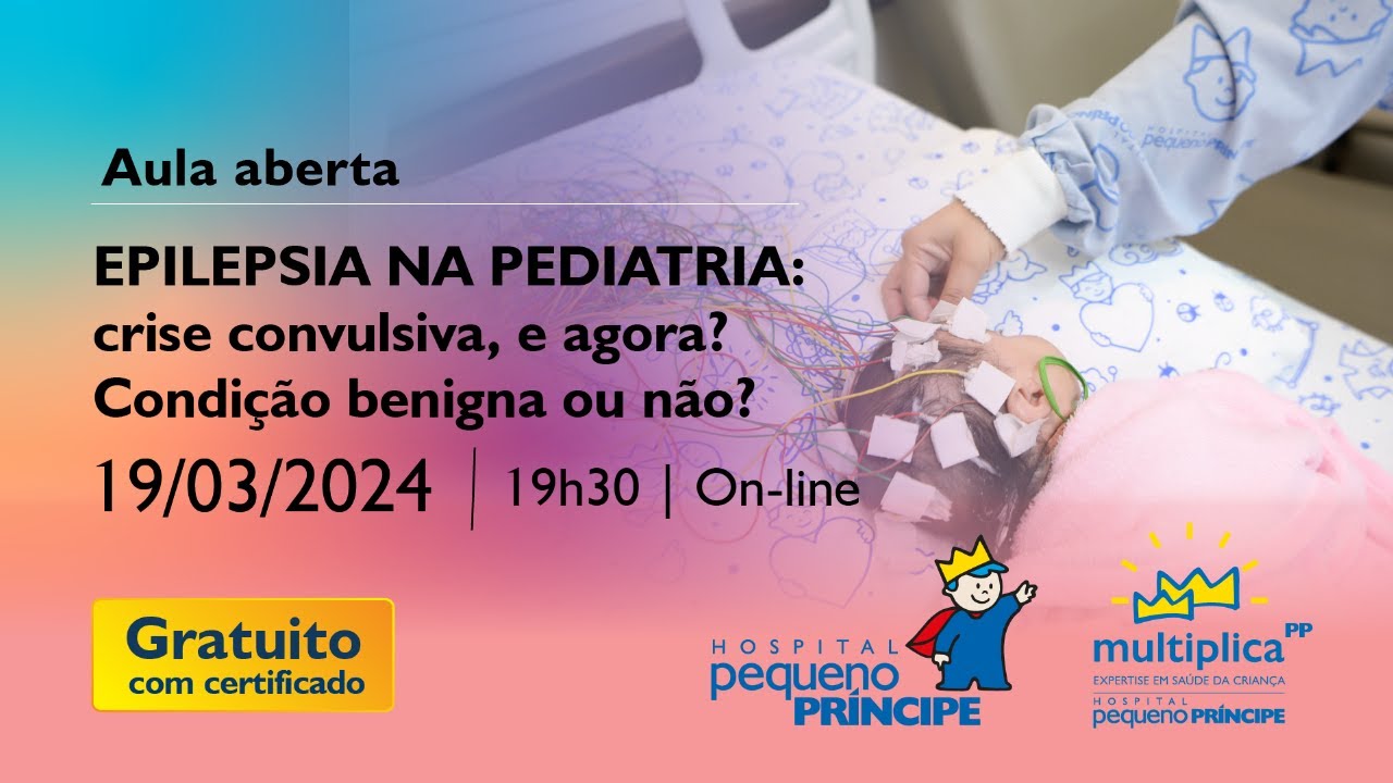 AULA ABERTA - Epilepsia na pediatria: crise convulsiva, e agora? Condição benigna ou não?