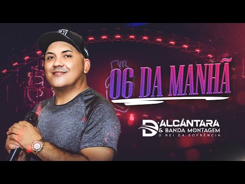 06 DA MANHÃ / D'ALCÂNTARA E BANDA MONTAGEM O REI DA SOFRÊNCIA, COMPOSIÇÃO ZÉ MALHADA