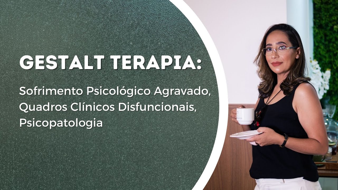 Gestalt Terapia:  Sofrimento Psicológico Agravado,  Quadros Clínicos Disfuncionais,  Psicopatologia