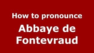 How to pronounce Abbaye De Fontevraud