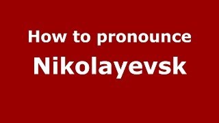How to pronounce Nikolayevsk